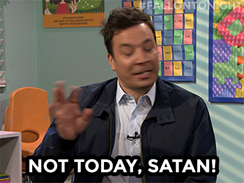 Not today, satan!